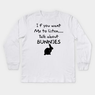 if you want me to listen talk about bunnies Kids Long Sleeve T-Shirt